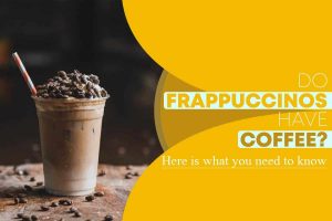 Do Frappuccinos have Coffee