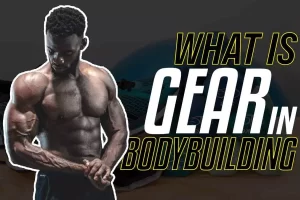 What Is Gear In Bodybuilding