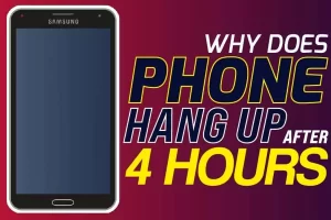 Why Does The Phone Hang Up After 4 Hours