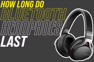 How Long Do Bluetooth Headphones Last